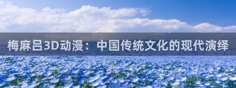 囧次元正版app下载：梅麻吕3D动漫：中国传统文化的现代演绎