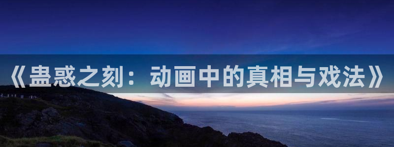囧次元ios官网入口：《蛊惑之刻：动画中的真相与戏法》
