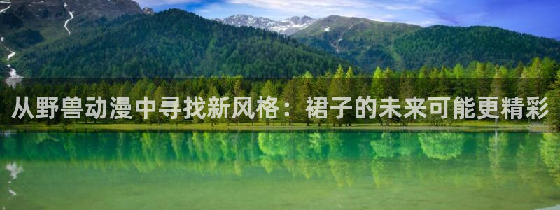 囧次元动漫官网下载入口：从野兽动漫中寻找新风格：裙子的未来可能更精彩