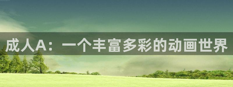 囧次元下载入口：成人A：一个丰富多彩的动画世界