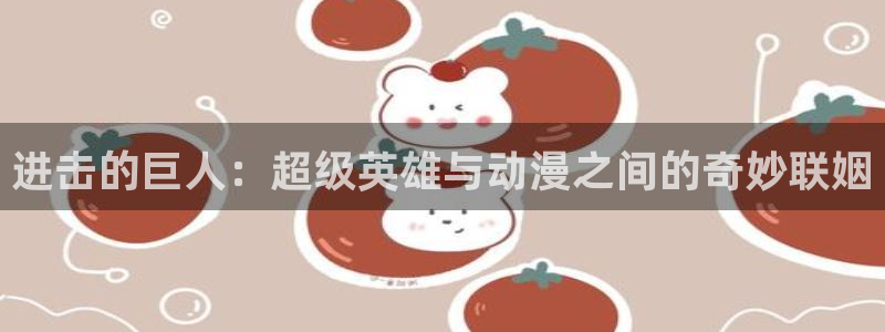 囧次元在线观看入口网址：进击的巨人：超级英雄与动漫之间的奇妙联姻