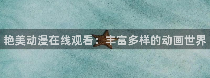 囧次元入口：艳美动漫在线观看：丰富多样的动画世界