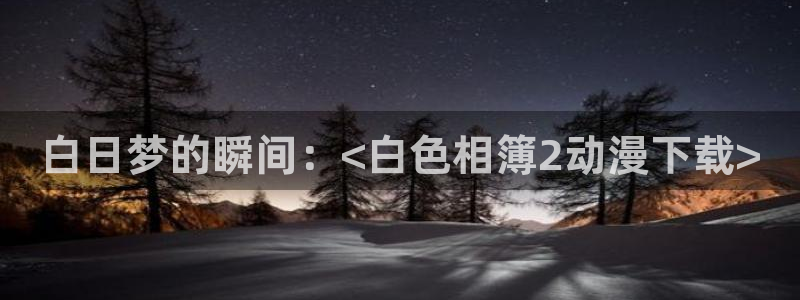 囧次元怎么下载：白日梦的瞬间：<白色相簿2动漫下载>