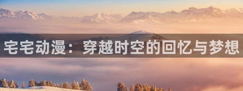 囧次元免费下载官方正版：宅宅动漫：穿越时空的回忆与梦想