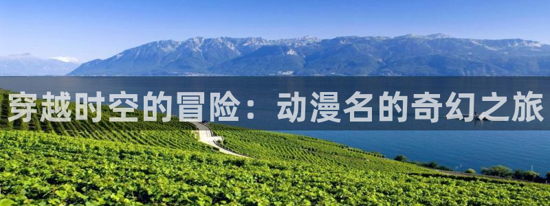 囧次元正版app：穿越时空的冒险：动漫名的奇幻之旅