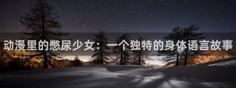 囧次元网站链接：动漫里的憋尿少女：一个独特的身体语言故事