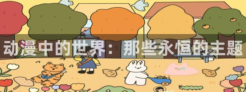 囧次元官方网站ios版本：动漫中的世界：那些永恒的主题